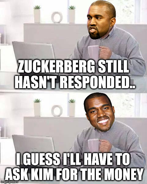Hide the Pain Harold | ZUCKERBERG STILL HASN'T RESPONDED.. I GUESS I'LL HAVE TO ASK KIM FOR THE MONEY | image tagged in memes,hide the pain harold | made w/ Imgflip meme maker