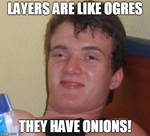 10 Guy | LAYERS ARE LIKE OGRES; THEY HAVE ONIONS! | image tagged in memes,10 guy | made w/ Imgflip meme maker