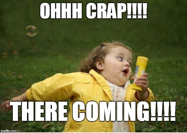 Chubby Bubbles Girl | OHHH CRAP!!!! THERE COMING!!!! | image tagged in memes,chubby bubbles girl | made w/ Imgflip meme maker