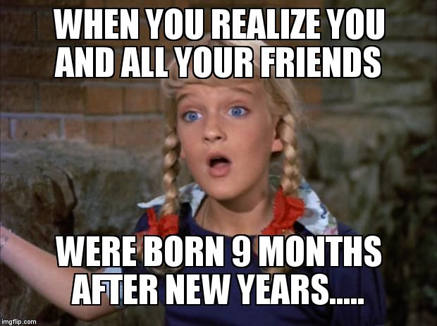 September babies..... | WHEN YOU REALIZE YOU AND ALL YOUR FRIENDS; WERE BORN 9 MONTHS AFTER NEW YEARS..... | image tagged in cindy brady shocked | made w/ Imgflip meme maker