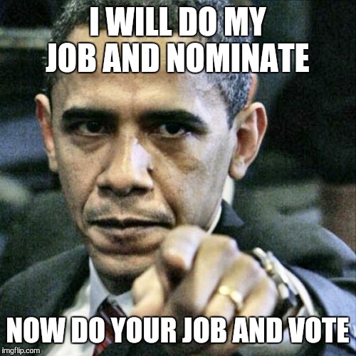 Stop crying about it.  DO YOUR JOB | I WILL DO MY JOB AND NOMINATE; NOW DO YOUR JOB AND VOTE | image tagged in memes,pissed off obama | made w/ Imgflip meme maker