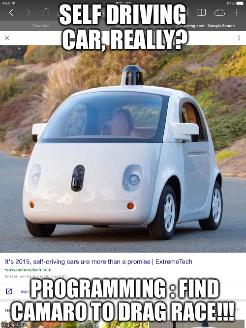 Self driving cars | SELF DRIVING CAR, REALLY? PROGRAMMING : FIND CAMARO TO DRAG RACE!!! | image tagged in see nobody cares | made w/ Imgflip meme maker