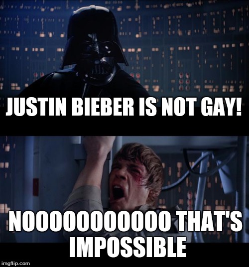 Star Wars No | JUSTIN BIEBER IS NOT GAY! NOOOOOOOOOOO
THAT'S IMPOSSIBLE | image tagged in memes,star wars no | made w/ Imgflip meme maker