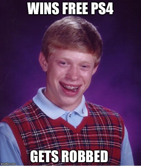 Bad Luck Brian | WINS FREE PS4; GETS ROBBED | image tagged in memes,bad luck brian | made w/ Imgflip meme maker