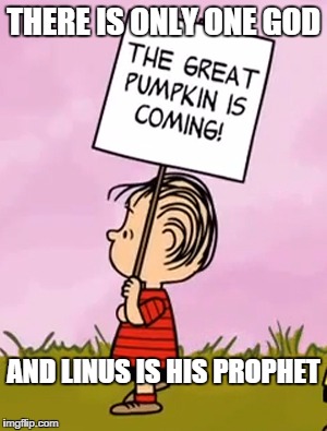 THERE IS ONLY ONE GOD; AND LINUS IS HIS PROPHET | image tagged in religion | made w/ Imgflip meme maker