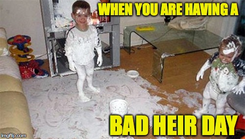 bad pun of the day | WHEN YOU ARE HAVING A; BAD HEIR DAY | image tagged in memes,bad children | made w/ Imgflip meme maker