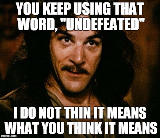 Inigo Montoya Meme | YOU KEEP USING THAT WORD, "UNDEFEATED"; I DO NOT THIN IT MEANS WHAT YOU THINK IT MEANS | image tagged in memes,inigo montoya | made w/ Imgflip meme maker