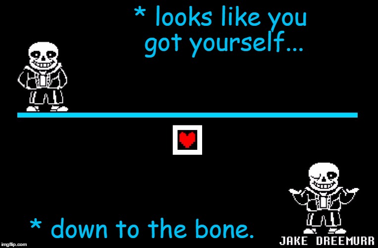 Bad Pun Sans | * looks like you got yourself... * down to the bone. | image tagged in bad pun sans | made w/ Imgflip meme maker