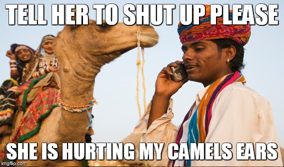 TELL HER TO SHUT UP PLEASE SHE IS HURTING MY CAMELS EARS | made w/ Imgflip meme maker