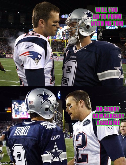 brady & romo wild card wild cat | WILL YOU GO TO PROM WITH ME TOM; NO SORRY CAM ALREADY ASKED ME | image tagged in brady  romo wild card wild cat | made w/ Imgflip meme maker