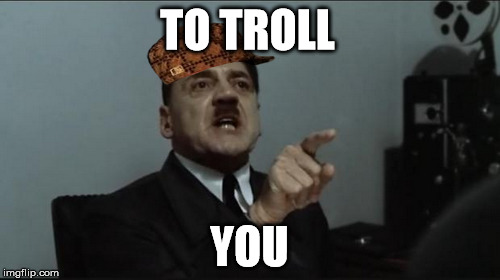 TO TROLL YOU | made w/ Imgflip meme maker