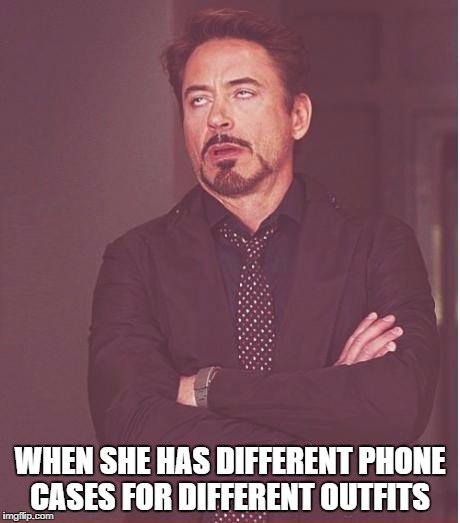 White Girls Be Like  | WHEN SHE HAS DIFFERENT PHONE CASES FOR DIFFERENT OUTFITS | image tagged in memes,face you make robert downey jr,whitegirl,iphone | made w/ Imgflip meme maker