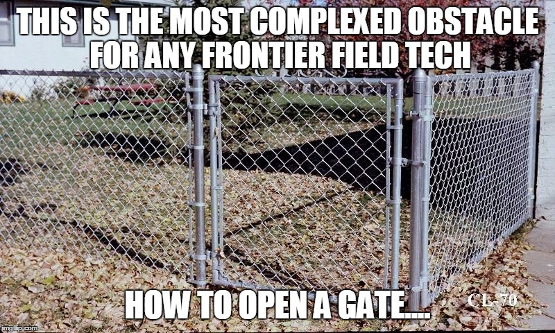 THIS IS THE MOST COMPLEXED OBSTACLE FOR ANY FRONTIER FIELD TECH; HOW TO OPEN A GATE.... | image tagged in frontier field tech obsticle | made w/ Imgflip meme maker