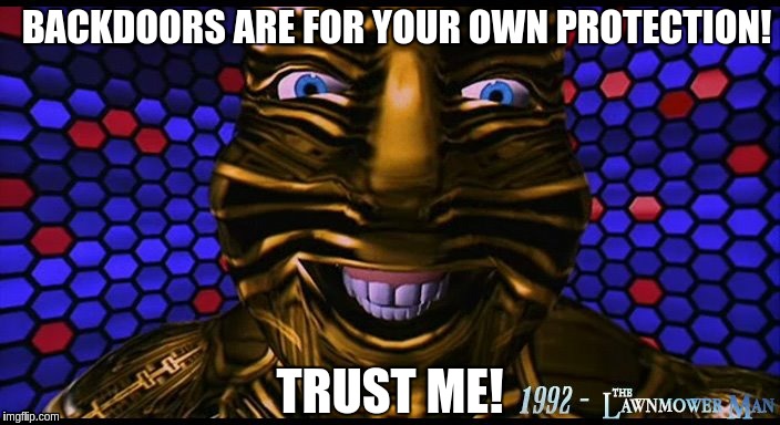 BACKDOORS ARE FOR YOUR OWN
PROTECTION! TRUST ME! | image tagged in backdoor,security | made w/ Imgflip meme maker