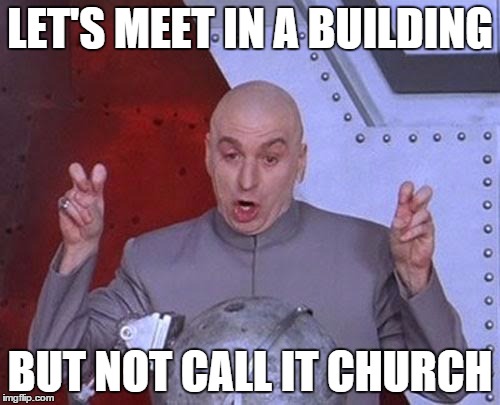 Dr Evil Laser Meme | LET'S MEET IN A BUILDING; BUT NOT CALL IT CHURCH | image tagged in memes,dr evil laser | made w/ Imgflip meme maker