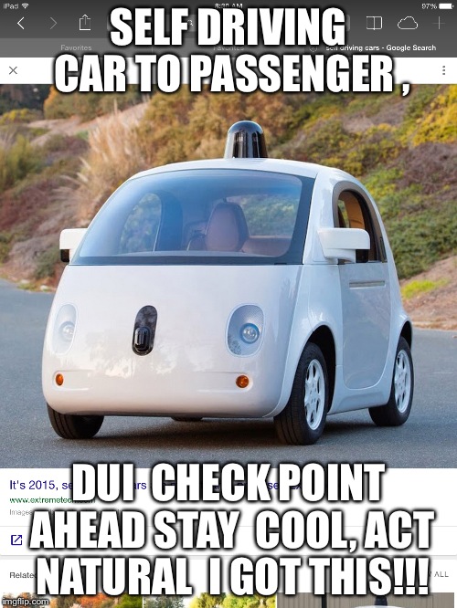 Self driving car | SELF DRIVING CAR TO PASSENGER , DUI  CHECK POINT AHEAD STAY  COOL, ACT NATURAL  I GOT THIS!!! | image tagged in see no one cares | made w/ Imgflip meme maker