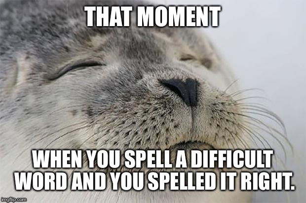 No red marks, nothing. | THAT MOMENT; WHEN YOU SPELL A DIFFICULT WORD AND YOU SPELLED IT RIGHT. | image tagged in memes,satisfied seal,microsoft word,spelling | made w/ Imgflip meme maker