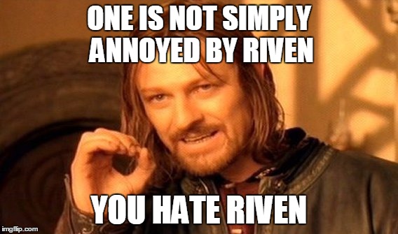 One Does Not Simply Meme | ONE IS NOT SIMPLY ANNOYED BY RIVEN; YOU HATE RIVEN | image tagged in memes,one does not simply | made w/ Imgflip meme maker