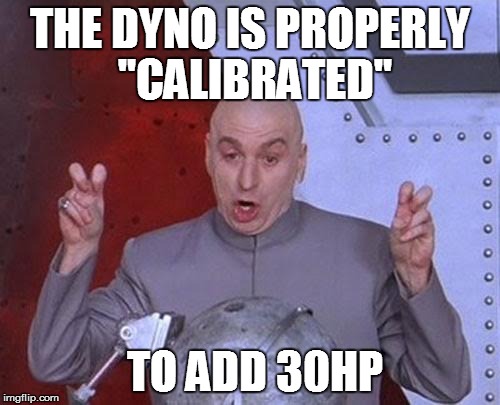 Dr Evil Laser Meme | THE DYNO IS PROPERLY "CALIBRATED"; TO ADD 30HP | image tagged in memes,dr evil laser | made w/ Imgflip meme maker