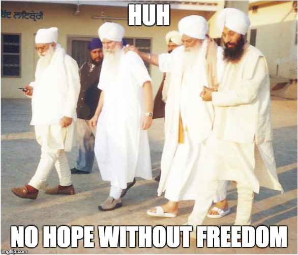 HUH; NO HOPE WITHOUT FREEDOM | image tagged in namdhari freedom | made w/ Imgflip meme maker