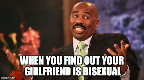 Steve Harvey Meme | WHEN YOU FIND OUT YOUR GIRLFRIEND IS BISEXUAL | image tagged in memes,steve harvey | made w/ Imgflip meme maker