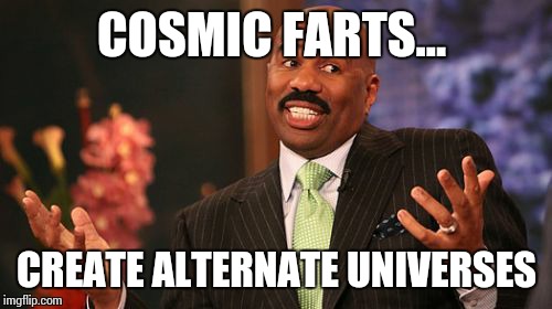 Steve Harvey Meme | COSMIC FARTS... CREATE ALTERNATE UNIVERSES | image tagged in memes,steve harvey | made w/ Imgflip meme maker