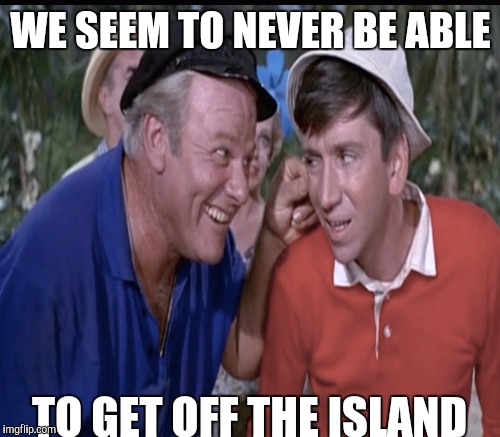 WE SEEM TO NEVER BE ABLE TO GET OFF THE ISLAND | made w/ Imgflip meme maker