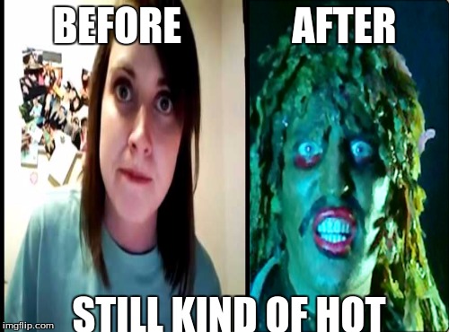 Do you agree | BEFORE              AFTER; STILL KIND OF HOT | image tagged in old gregg,overly attached girlfriend | made w/ Imgflip meme maker