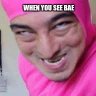 WHEN YOU SEE BAE | image tagged in ey b0ss | made w/ Imgflip meme maker