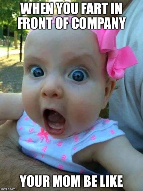 crazy pink baby | WHEN YOU FART IN FRONT OF COMPANY; YOUR MOM BE LIKE | image tagged in crazy pink baby | made w/ Imgflip meme maker
