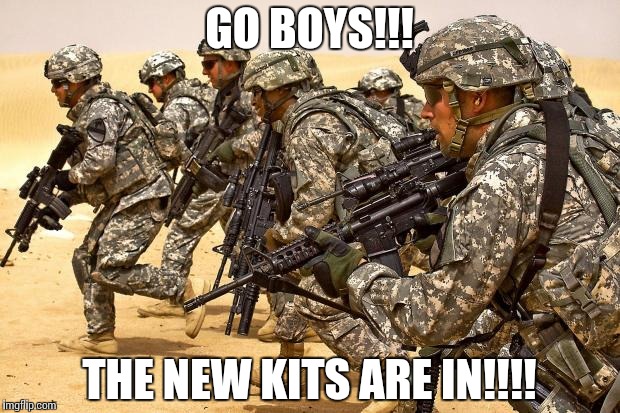Military  | GO BOYS!!! THE NEW KITS ARE IN!!!! | image tagged in military | made w/ Imgflip meme maker