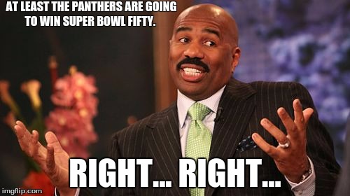 Steve Harvey | AT LEAST THE PANTHERS ARE GOING TO WIN SUPER BOWL FIFTY. RIGHT... RIGHT... | image tagged in memes,steve harvey | made w/ Imgflip meme maker