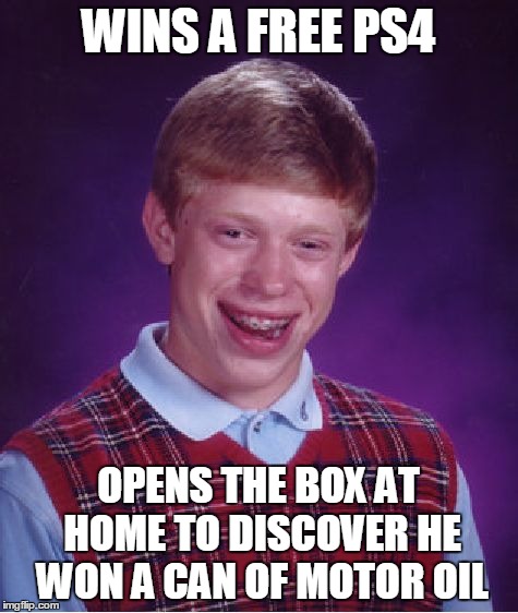 Bad Luck Brian Meme | WINS A FREE PS4 OPENS THE BOX AT HOME TO DISCOVER HE WON A CAN OF MOTOR OIL | image tagged in memes,bad luck brian | made w/ Imgflip meme maker