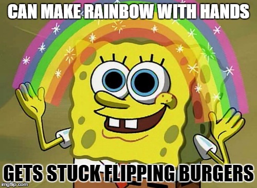 Imagination Spongebob | CAN MAKE RAINBOW WITH HANDS; GETS STUCK FLIPPING BURGERS | image tagged in memes,imagination spongebob | made w/ Imgflip meme maker