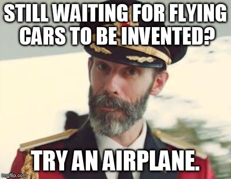 Captain Obvious | STILL WAITING FOR FLYING CARS TO BE INVENTED? TRY AN AIRPLANE. | image tagged in captain obvious | made w/ Imgflip meme maker