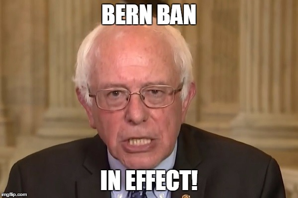 Bernie Sanders | BERN BAN; IN EFFECT! | image tagged in bernie sanders | made w/ Imgflip meme maker