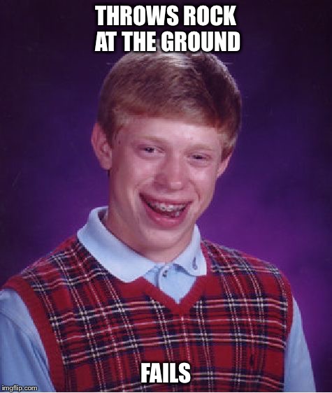 Bad Luck Brian | THROWS ROCK AT THE GROUND; FAILS | image tagged in memes,bad luck brian | made w/ Imgflip meme maker