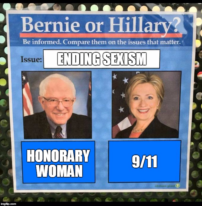 Bernie or Hillary? | ENDING SEXISM; 9/11; HONORARY WOMAN | image tagged in bernie or hillary | made w/ Imgflip meme maker