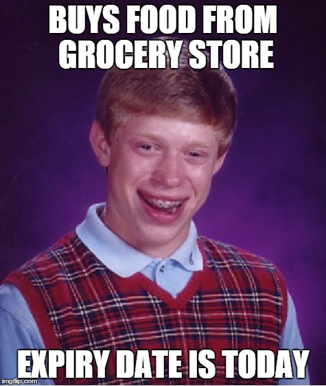 Bad Luck Brian | BUYS FOOD FROM GROCERY STORE; EXPIRY DATE IS TODAY | image tagged in memes,bad luck brian | made w/ Imgflip meme maker