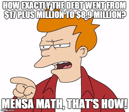 TAKING FROM THE LITTLE CHILDREN - SOLVING THE NET SCHOOL SPENDING CRISIS | HOW EXACTLY THE DEBT WENT FROM $17 PLUS MILLION TO $8.9 MILLION? MENSA MATH, THAT'S HOW! | image tagged in let me tell you why that's bullshit - fry,school,budget | made w/ Imgflip meme maker