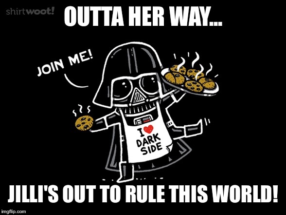 Jilli's Girl Scout Cookies | OUTTA HER WAY... JILLI'S OUT TO RULE THIS WORLD! | image tagged in vader cookies,girl scout cookies,cookies,girl scouts | made w/ Imgflip meme maker