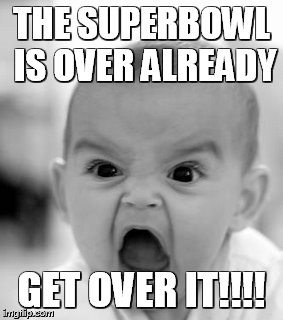 Angry Baby | THE SUPERBOWL IS OVER ALREADY; GET OVER IT!!!! | image tagged in memes,angry baby | made w/ Imgflip meme maker