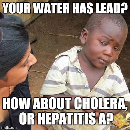 Water kid | YOUR WATER HAS LEAD? HOW ABOUT CHOLERA, OR HEPATITIS A? | image tagged in memes,third world skeptical kid,water,flint | made w/ Imgflip meme maker