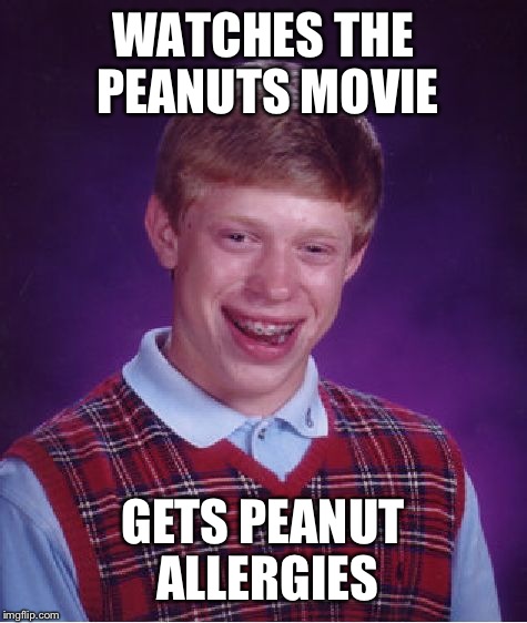 Bad Luck Brian Meme | WATCHES THE PEANUTS MOVIE; GETS PEANUT ALLERGIES | image tagged in memes,bad luck brian | made w/ Imgflip meme maker