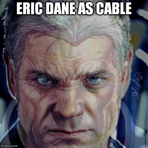 Eric Dane should be Cable | ERIC DANE AS CABLE | image tagged in cable,x-men | made w/ Imgflip meme maker