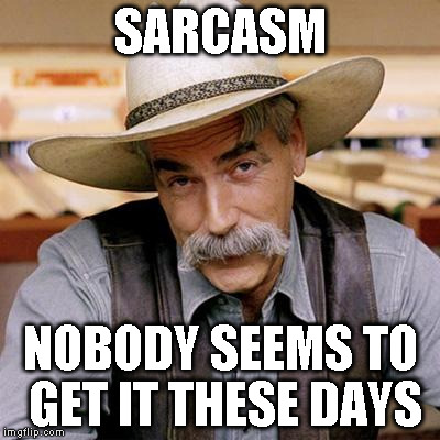 SARCASM COWBOY | SARCASM; NOBODY SEEMS TO GET IT THESE DAYS | image tagged in sarcasm cowboy | made w/ Imgflip meme maker