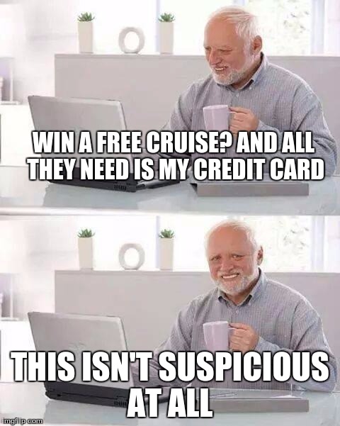 Hide the Pain Harold | WIN A FREE CRUISE? AND ALL THEY NEED IS MY CREDIT CARD; THIS ISN'T SUSPICIOUS AT ALL | image tagged in memes,hide the pain harold | made w/ Imgflip meme maker