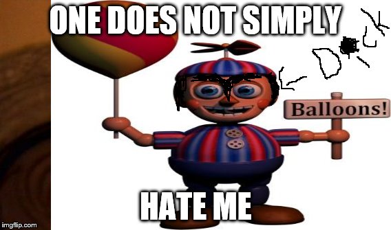 ONE DOES NOT SIMPLY; HATE ME | image tagged in one does not simply,balloon boy fnaf | made w/ Imgflip meme maker