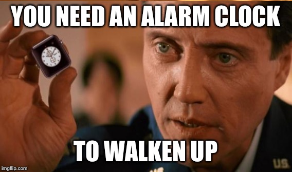 YOU NEED AN ALARM CLOCK TO WALKEN UP | made w/ Imgflip meme maker