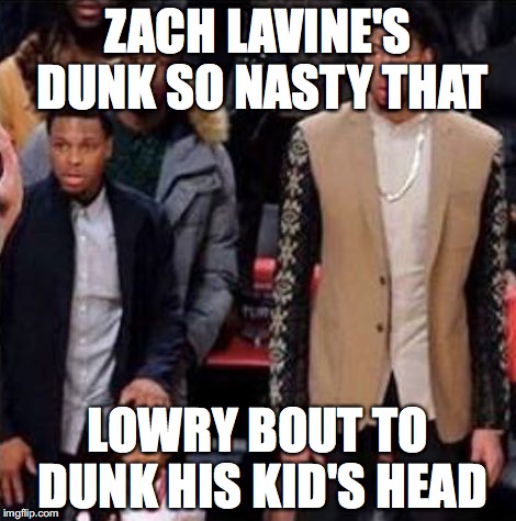 ZACH LAVINE'S DUNK SO NASTY THAT; LOWRY BOUT TO DUNK HIS KID'S HEAD | image tagged in zach lavine | made w/ Imgflip meme maker